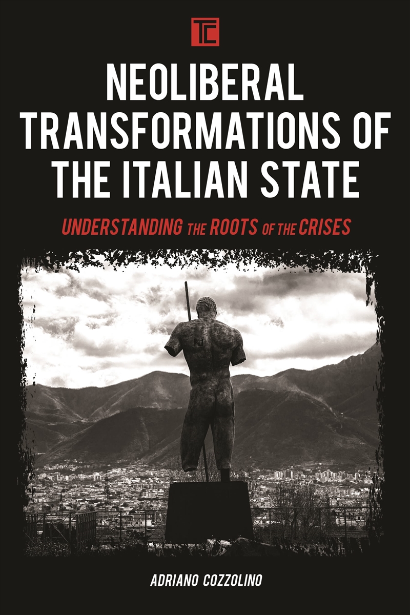 Neoliberal Transformations of the Italian State: Understanding the Roots of the Crises/Product Detail/Politics & Government