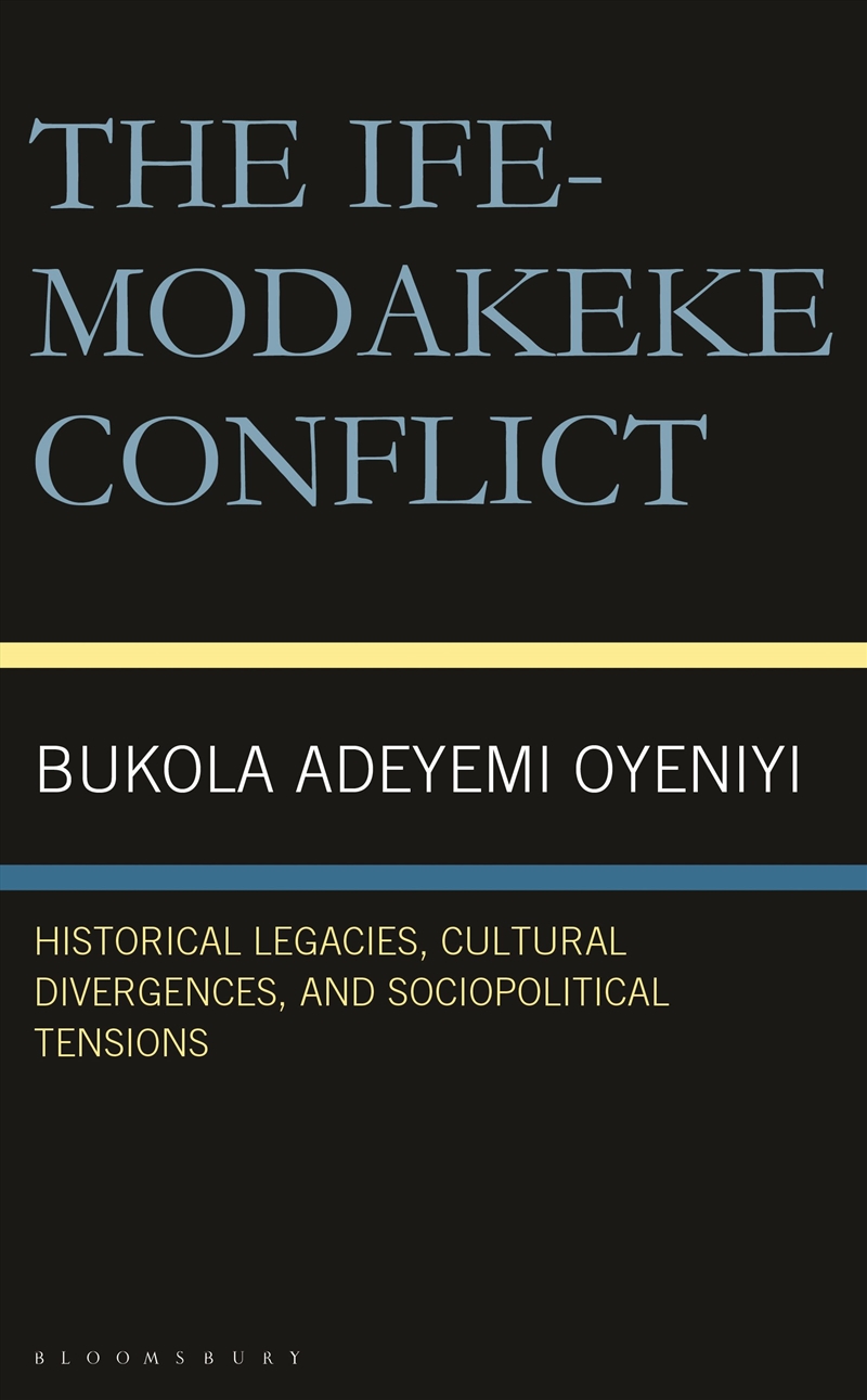 The Ife-Modakeke Conflict: Historical Legacies, Cultural Divergences, and Sociopolitical Tensions/Product Detail/Politics & Government