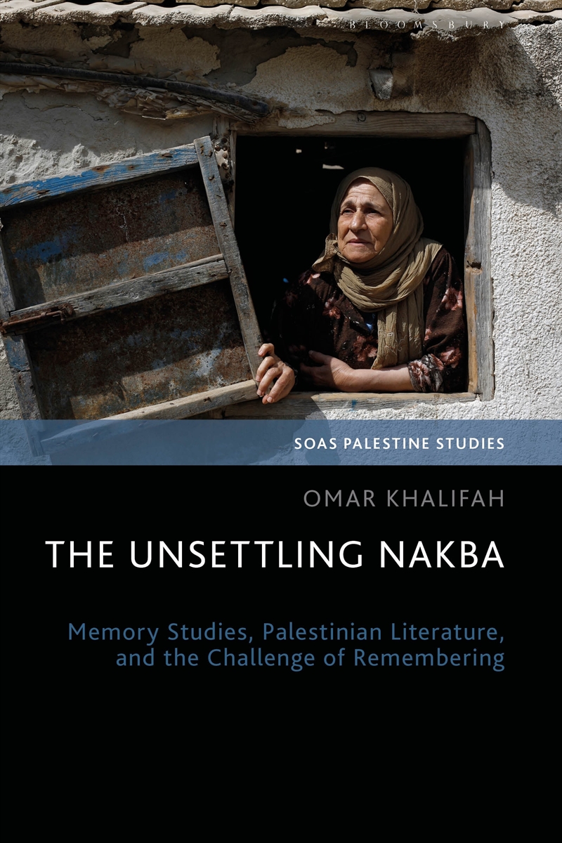 The Unsettling Nakba: Memory Studies, Palestinian Literature, and the Challenge of Remembering/Product Detail/History