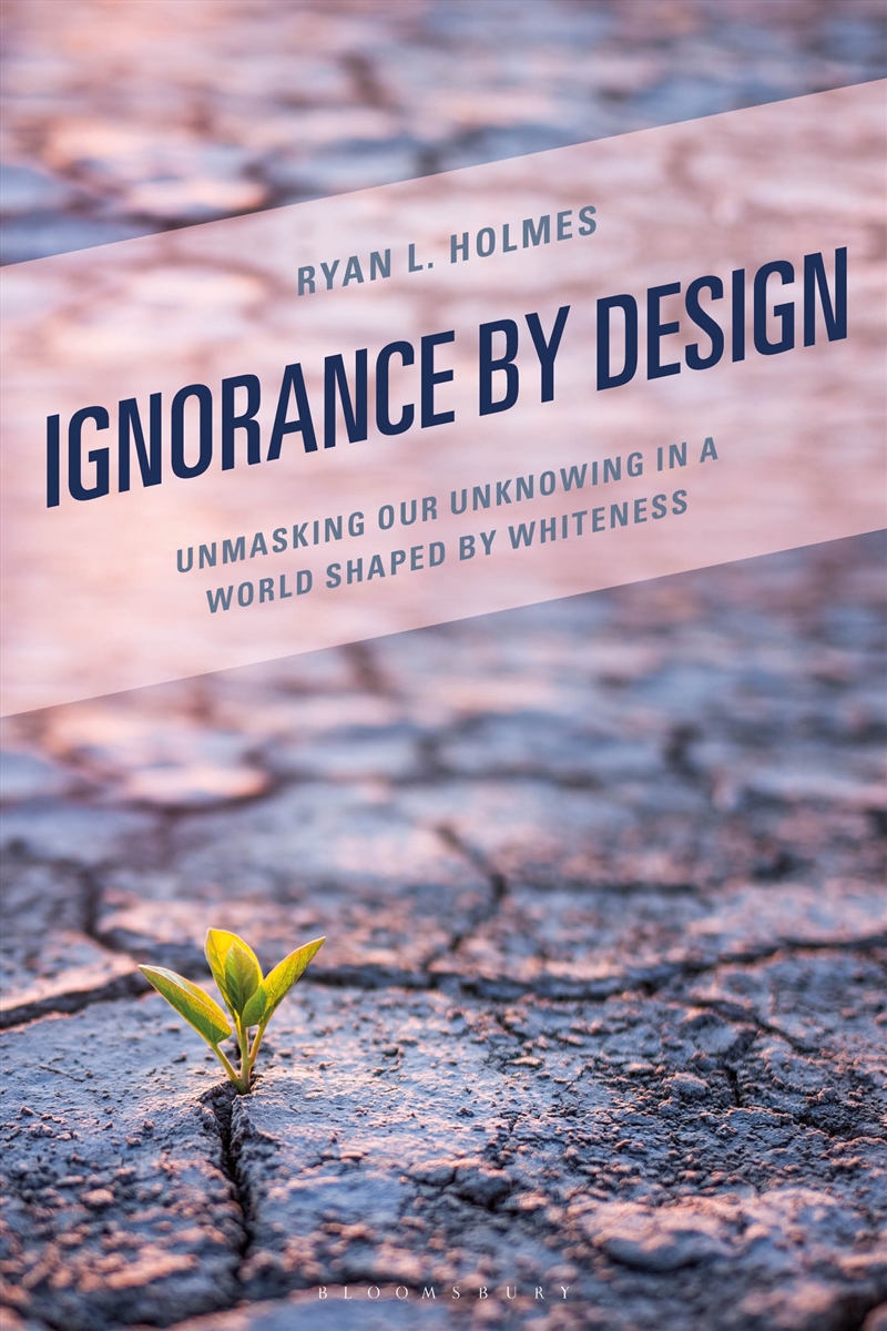Ignorance by Design: Unmasking Our Unknowing in a World Shaped by Whiteness/Product Detail/Society & Culture