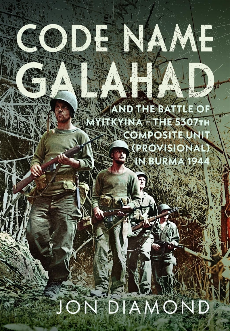 Code Name Galahad: And The Battle Of Myitkyina - The 5307th Composite Unit (Provisional) In Burma 19/Product Detail/History