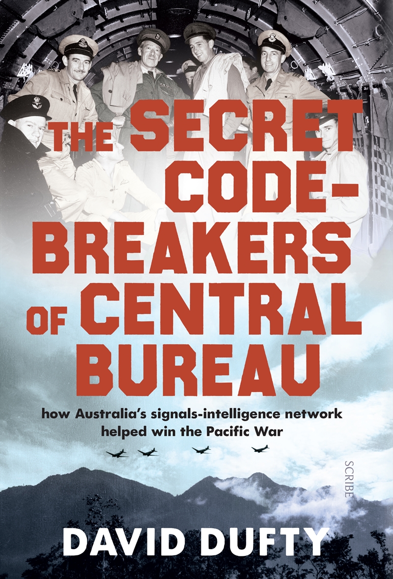 The Secret Code-Breakers of Central Bureau: how Australia's signals-intelligence network shortened t | Hardback Book