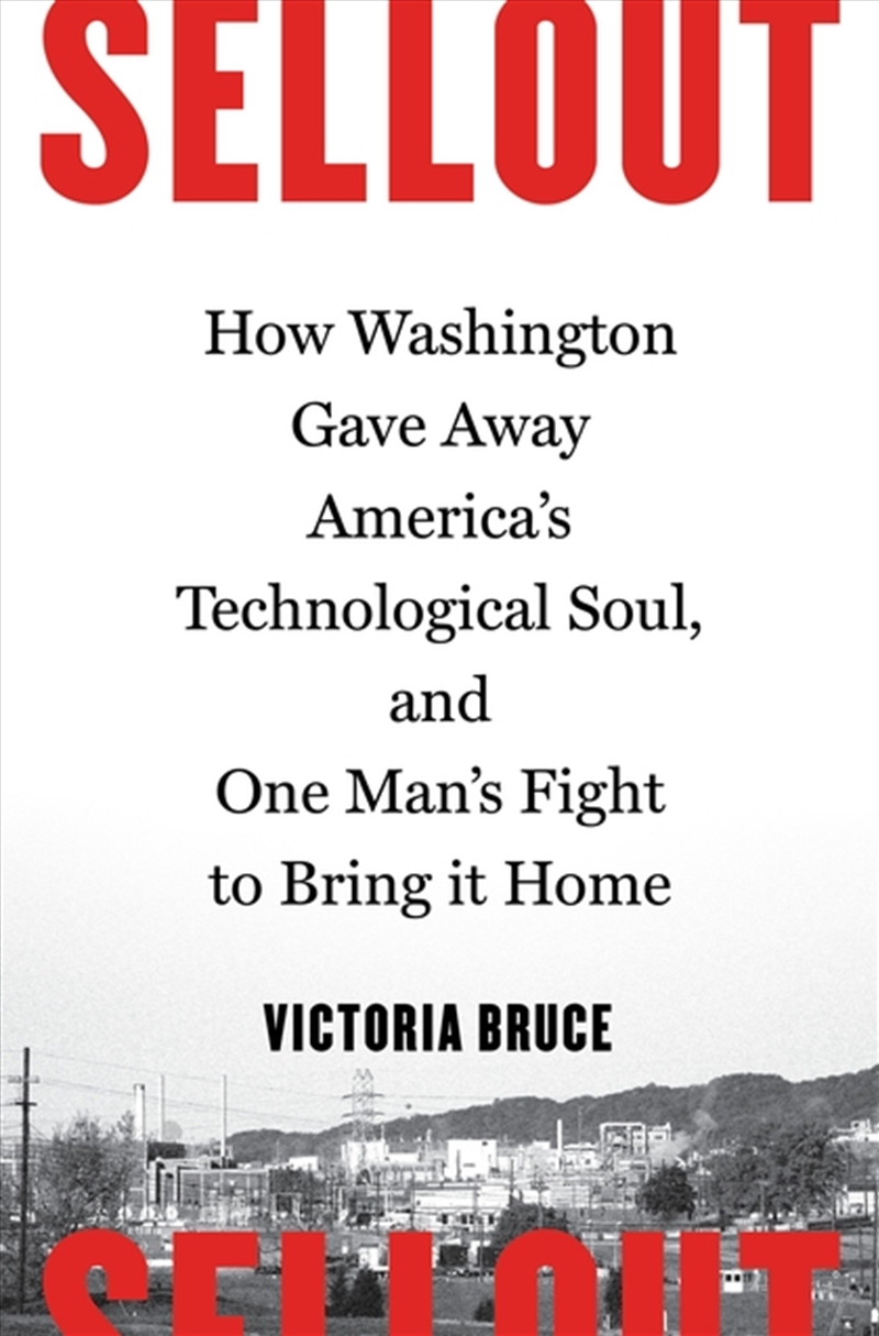Sellout: How Washington Gave Away America's Technological Soul, and OneMan's Fight to Bring It Home/Product Detail/Technology & Engineering