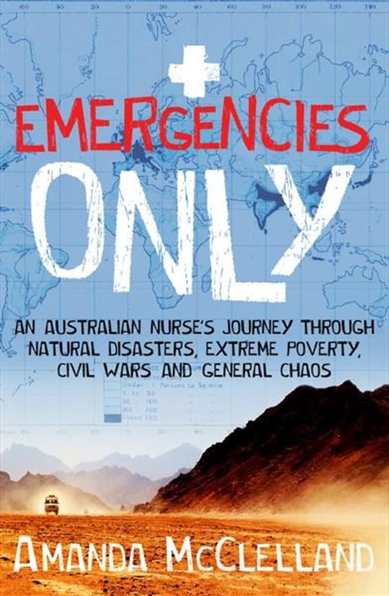 Emergencies Only:  Australian Nurse's Journey Through Natural Disasters, Extreme Poverty, Civil War | Paperback Book