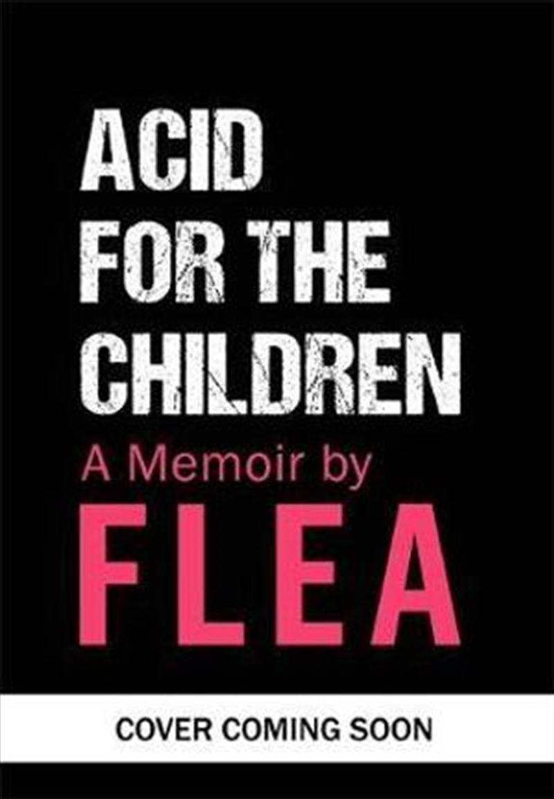 Buy Acid For The Children The autobiography of Flea, the Red Hot Chili Peppers legend Flea