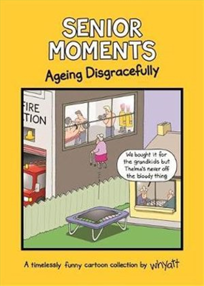 Senior Moments : Ageing Disgracefully A timelessly funny cartoon collection by Whyatt/Product Detail/Reading