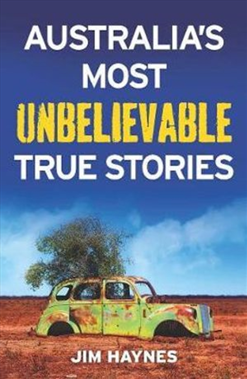Buy Australia's Most Unbelievable True Stories by Jim Haynes, Books