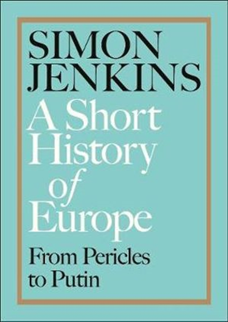 Buy A Short History of Europe From Pericles to Putin by Simon Jenkins