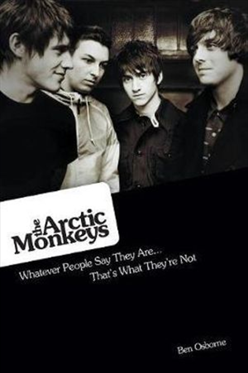 The Arctic Monkeys: What People Say They Are…Thats What Theyre Not | Paperback Book