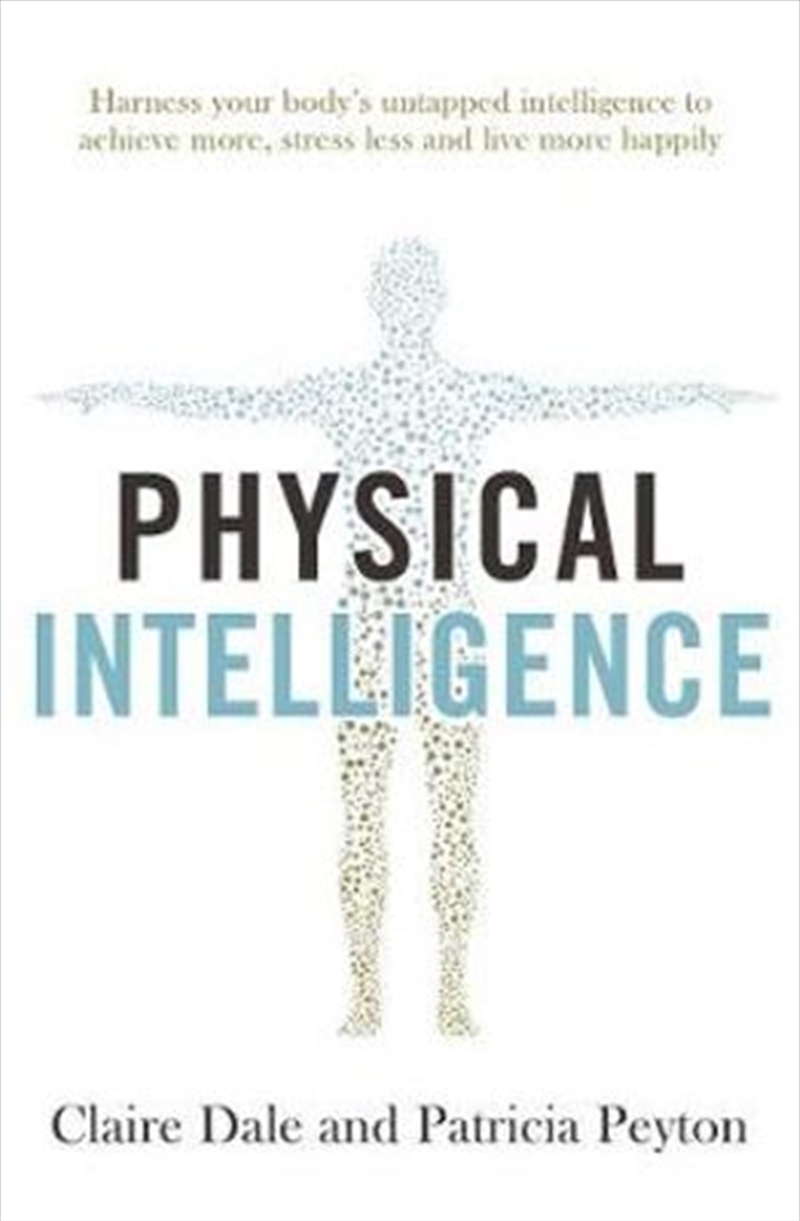 Physical Intelligence Harness your body's untapped intelligence to achieve more, stress less and liv/Product Detail/Self Help & Personal Development