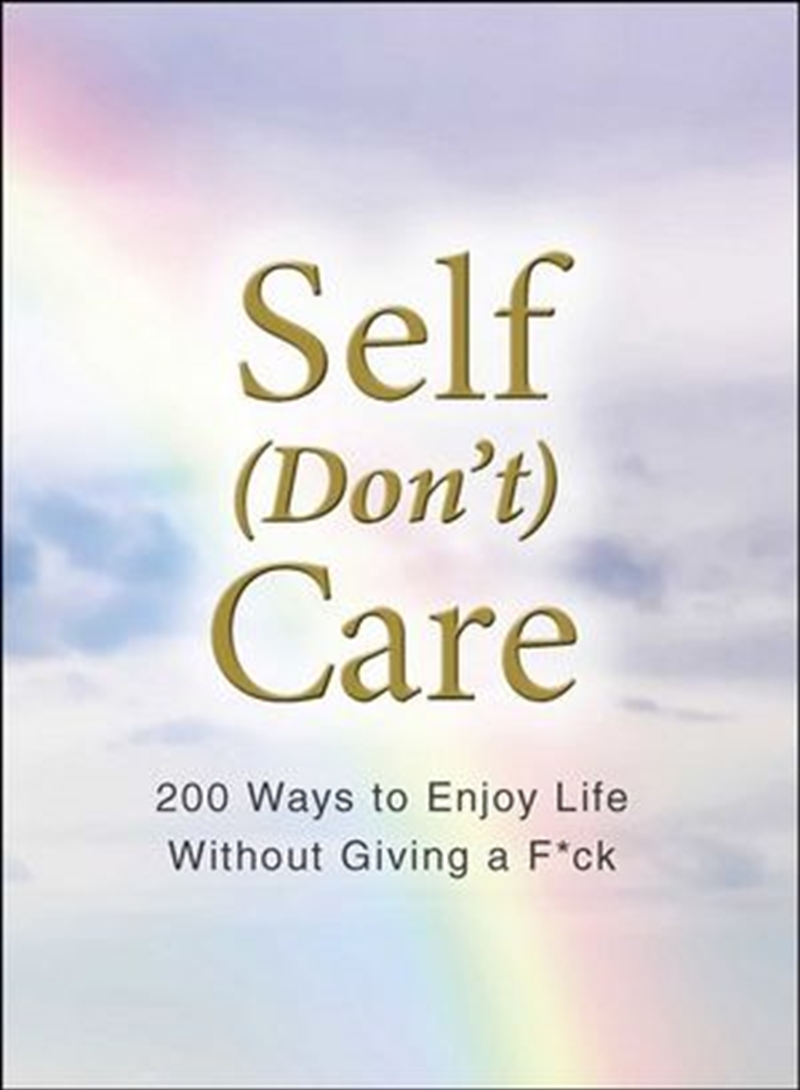 Self (Don't) Care 200 Ways to Enjoy Life Without Giving a F*ck | Hardback Book