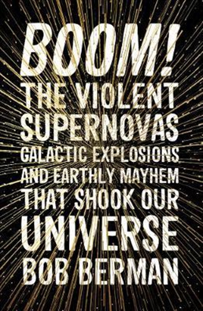 Boom! The Violent Supernovas and Galactic Explosions and Earthly MayhemThat Shook Our Universe/Product Detail/Science