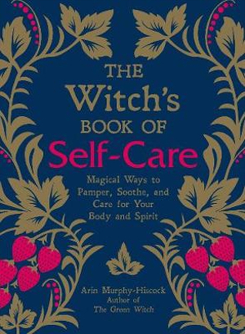 Witch's Book of Self-Care Magical Ways to Pamper, Soothe, and Care for Your Body and Spirit | Hardback Book