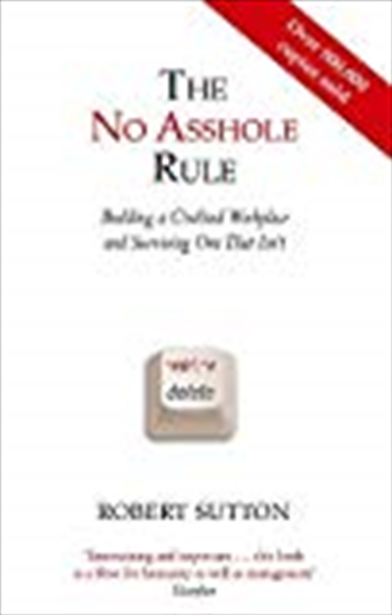 The No Asshole Rule Building A Civilised Workplace And Surviving One That Isn't. Robert Sutton/Product Detail/Reading