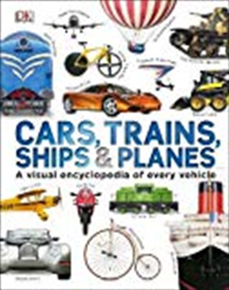 Cars, Trains, Ships And Planes: A Visual Encyclopedia Of Every Vehicle/Product Detail/Childrens