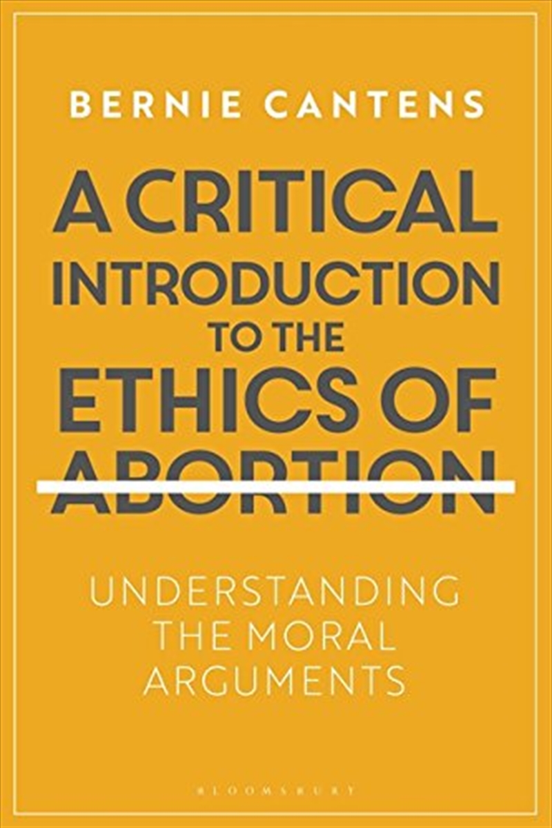 A Critical Introduction To The Ethics Of Abortion: Understanding The Moral Arguments/Product Detail/Politics & Government