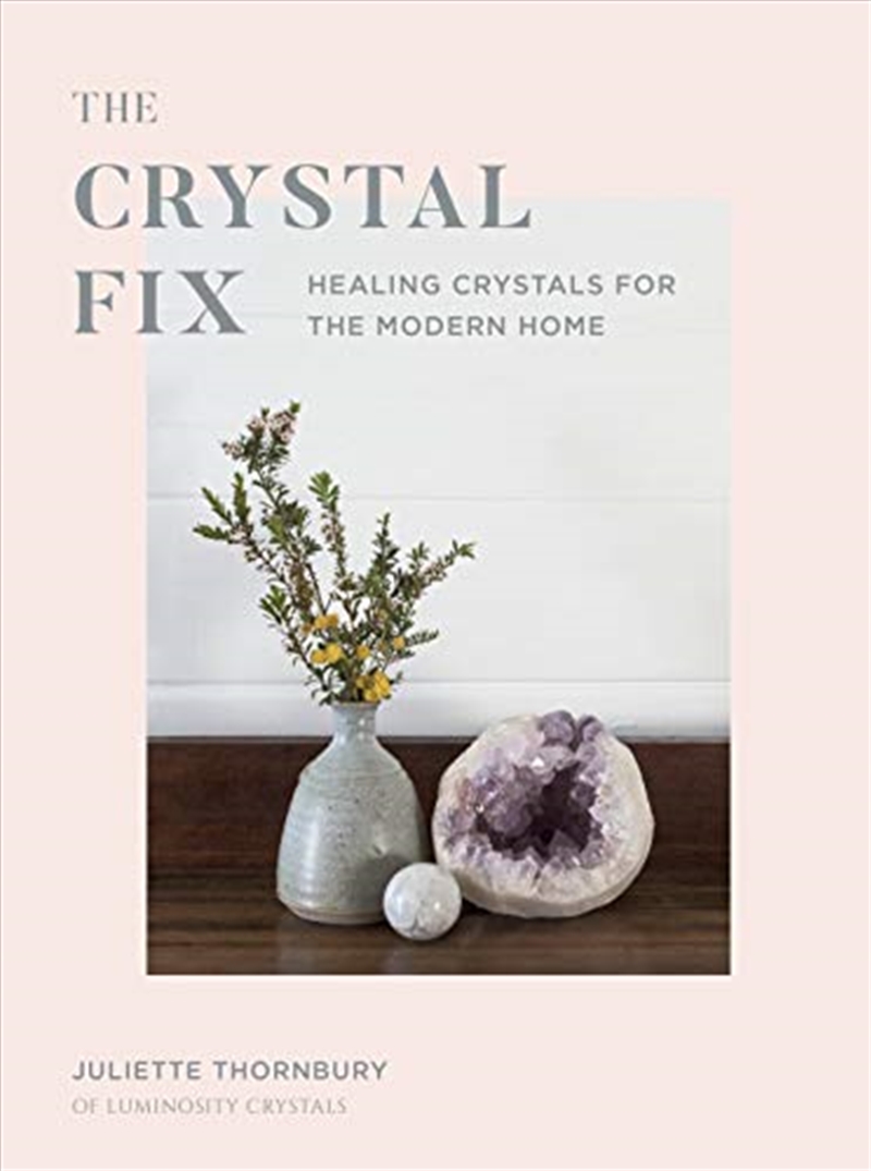 The Crystal Fix: Healing Crystals For The Modern Home | Hardback Book