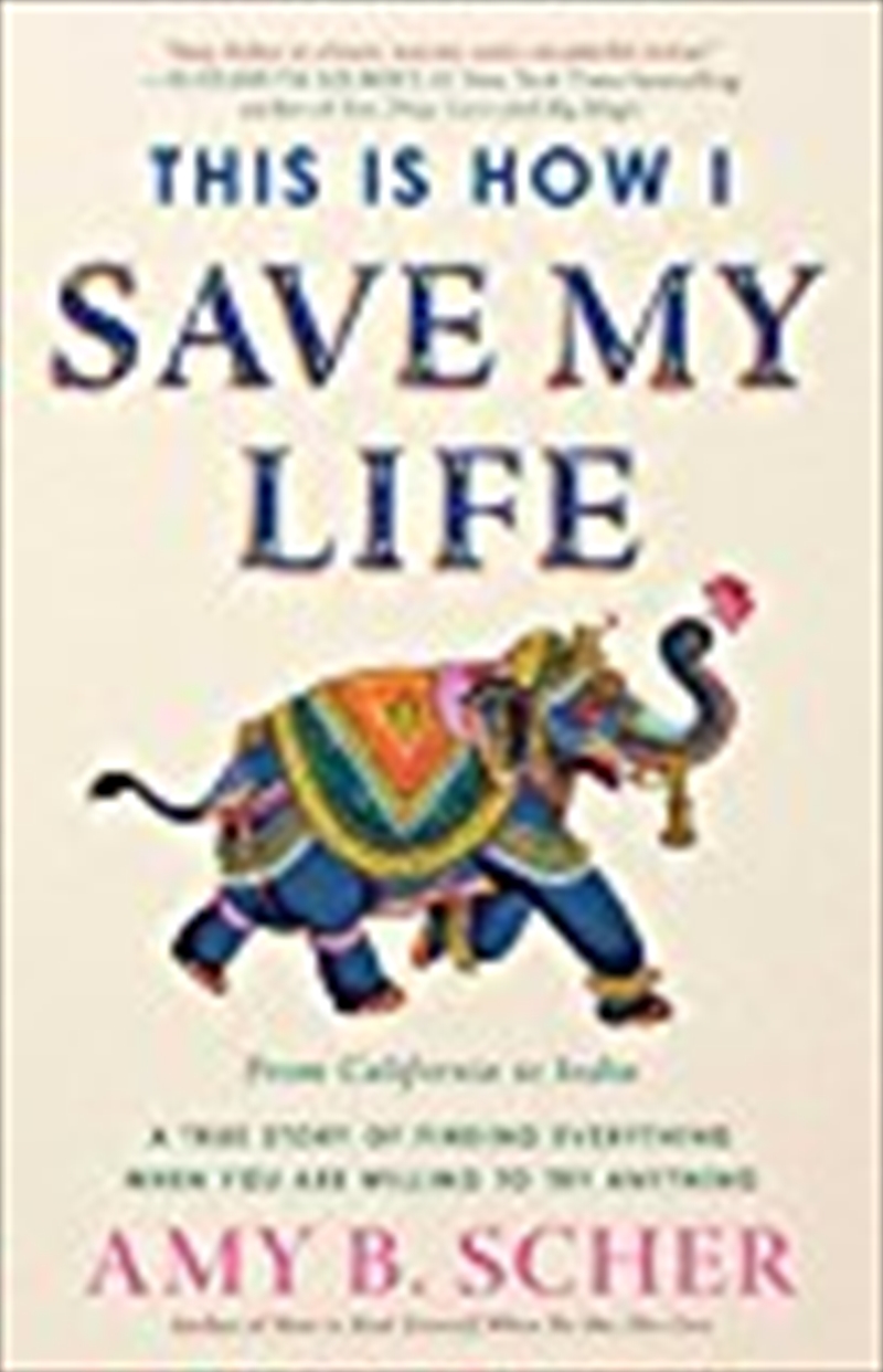 This Is How I Save My Life: From California To India, A True Story Of Finding Everything When You Ar/Product Detail/Biographies & True Stories