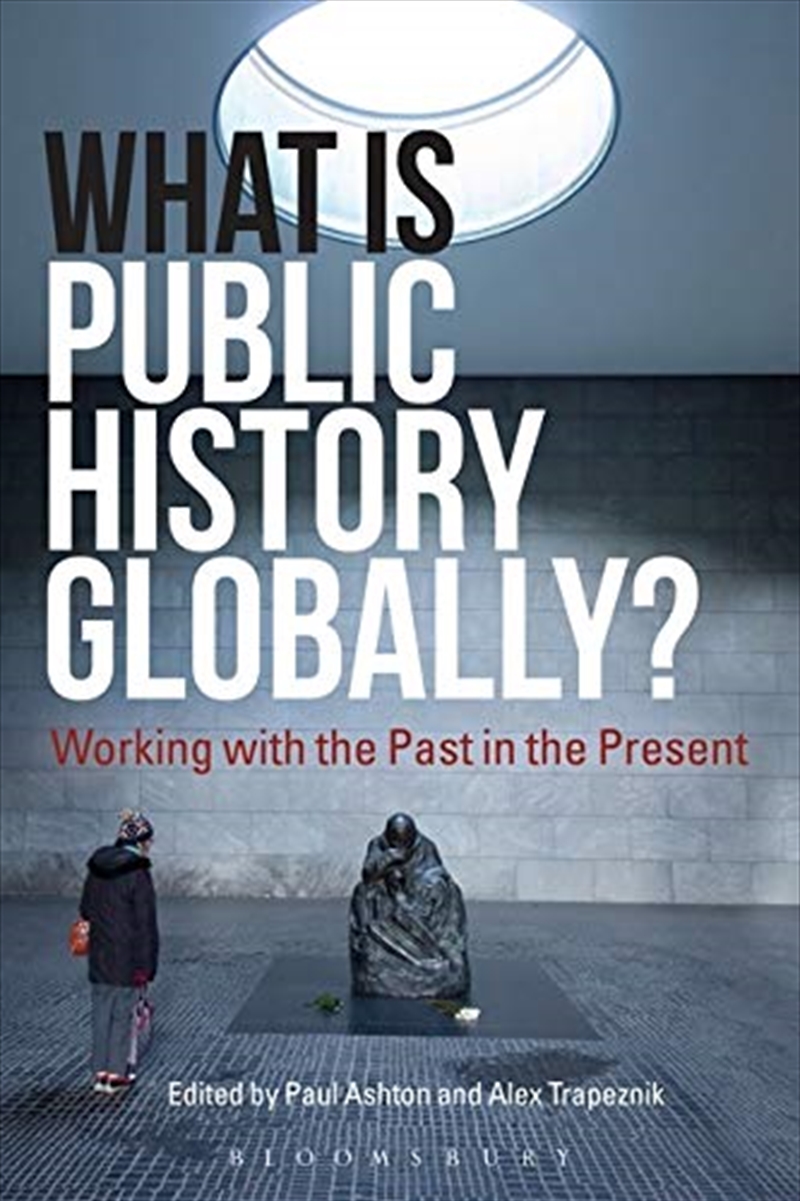 What Is Public History Globally?: Working With The Past In The Present/Product Detail/History