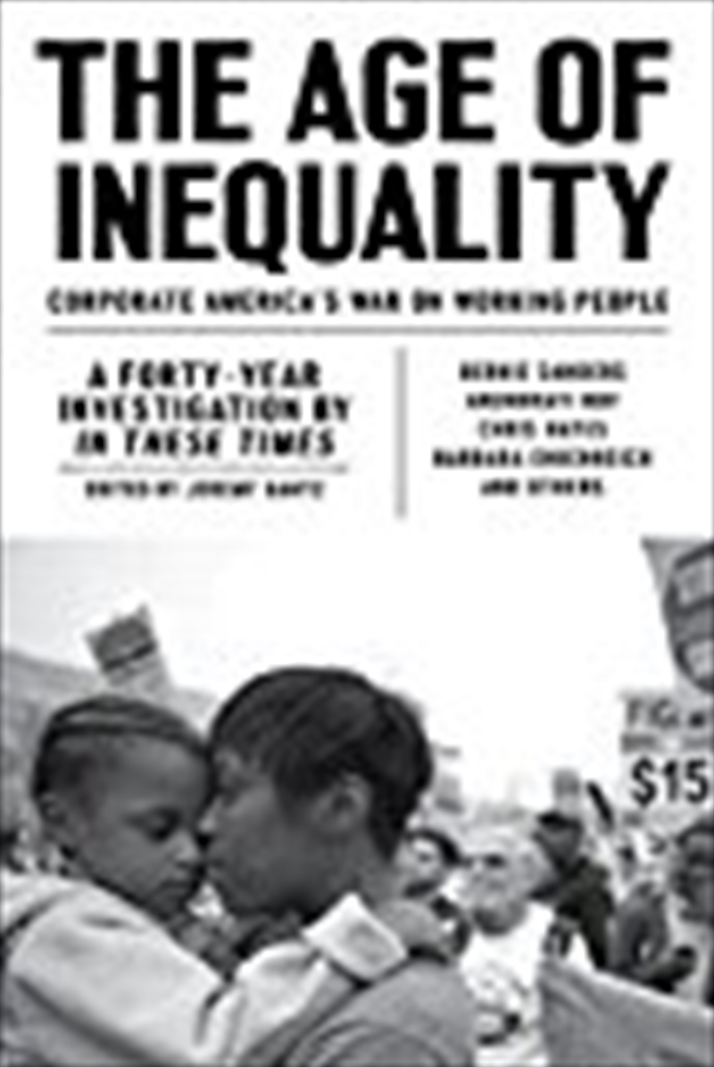 The Age Of Inequality: Corporate American's War On Working People : A Forty-year Investigation/Product Detail/Politics & Government