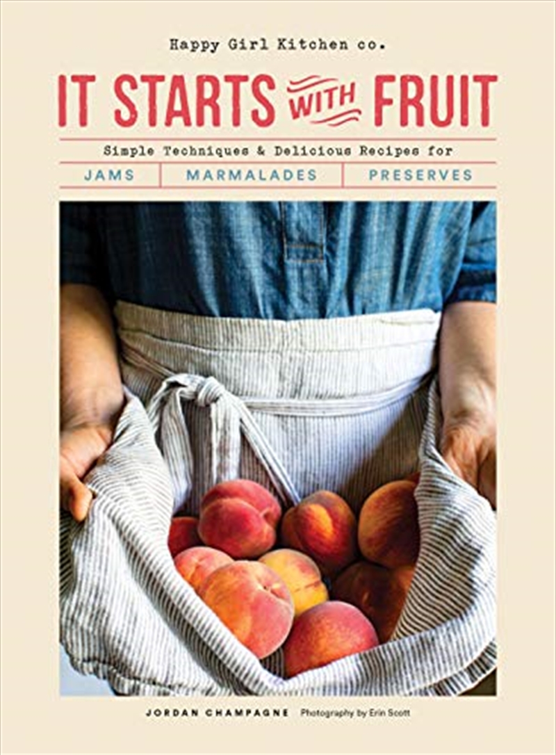 It Starts With Fruit: Simple Techniques And Delicious Recipes For Jams, Marmalades, And Preserves (7/Product Detail/Recipes, Food & Drink