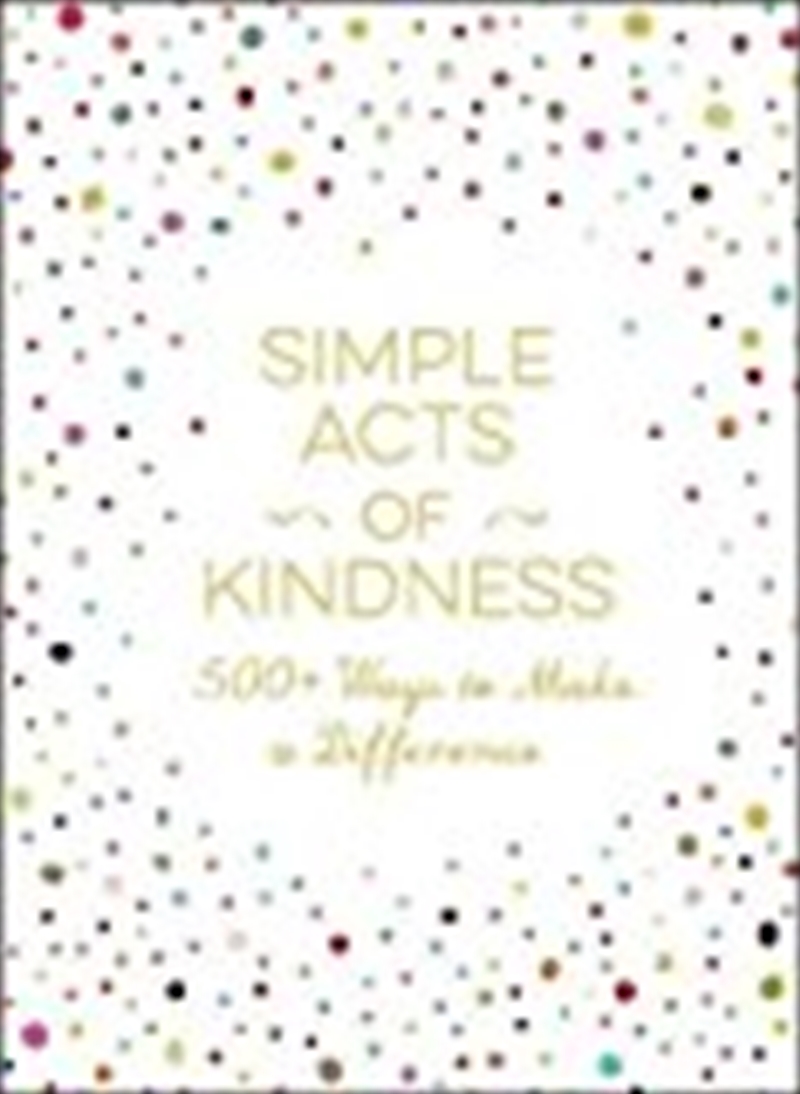 Simple Acts Of Kindness: 500+ Ways To Make A Difference/Product Detail/Self Help & Personal Development