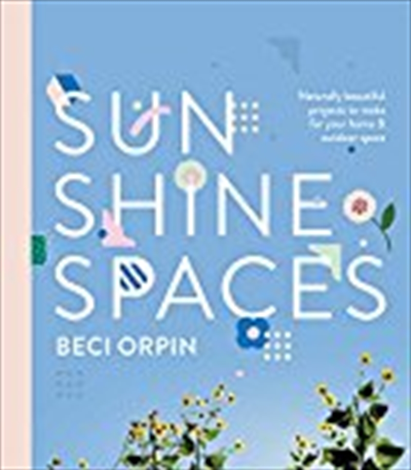 Sunshine Spaces: Naturally Beautiful Projects To Make For Your Home & Outdoor Space | Paperback Book