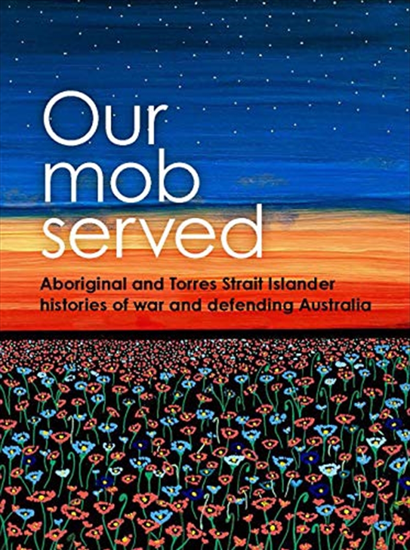 Our Mob Served: Aboriginal And Torres Strait Islander Histories Of War And Defending Australia/Product Detail/Adult Books