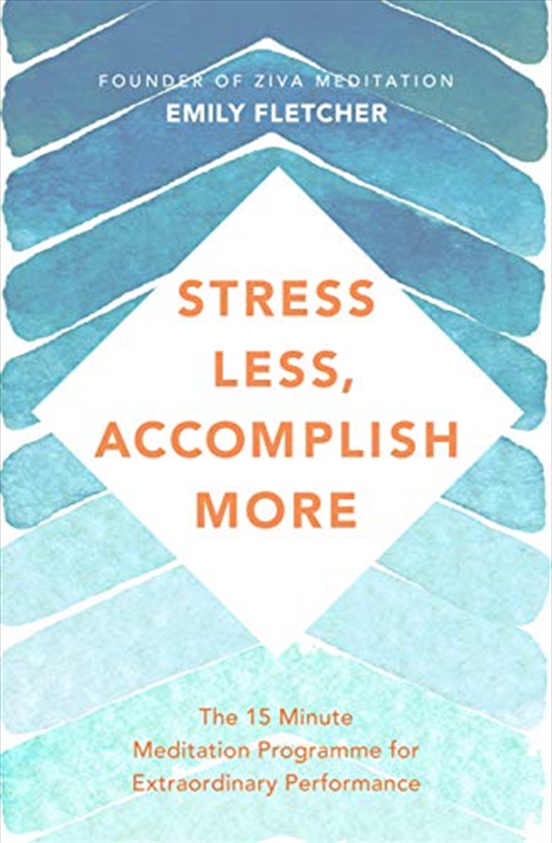 Stress Less, Accomplish More: The 15-minute Meditation Programme For Extraordinary Performance | Paperback Book