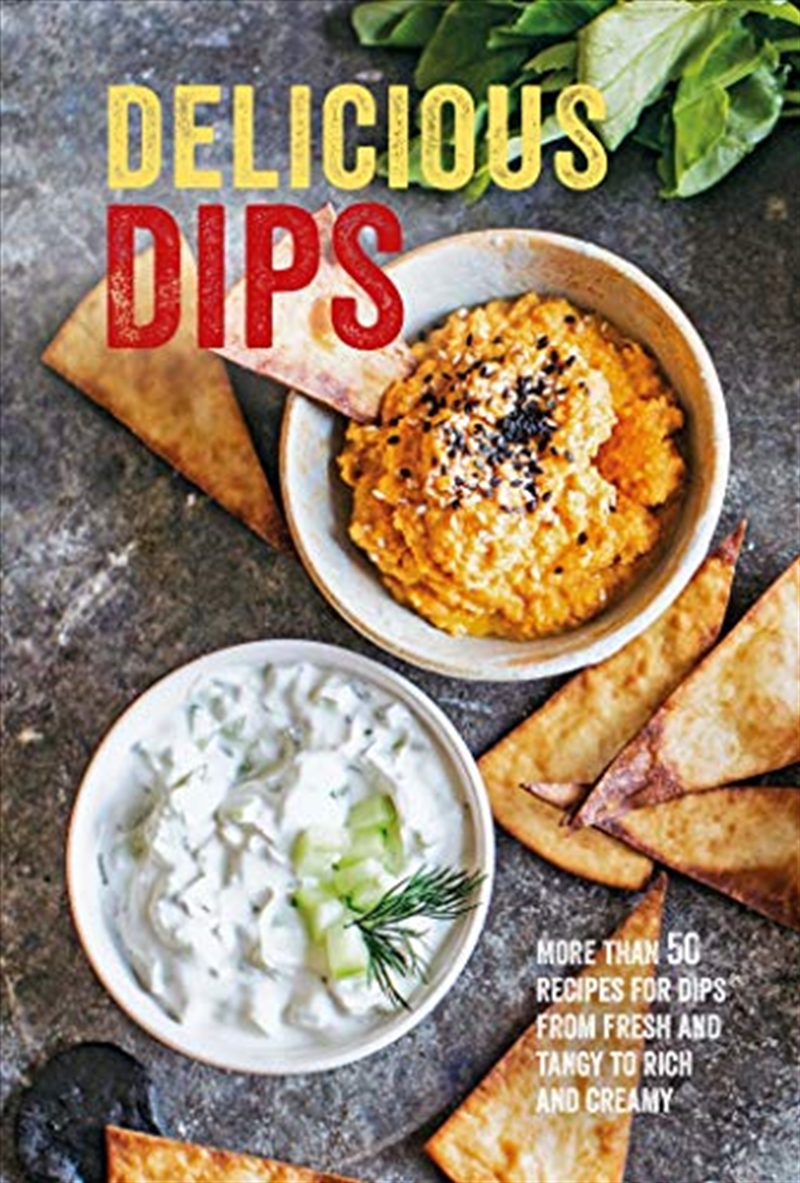 Delicious Dips: More Than 50 Recipes For Dips From Fresh And Tangy To Rich And Creamy/Product Detail/Recipes, Food & Drink