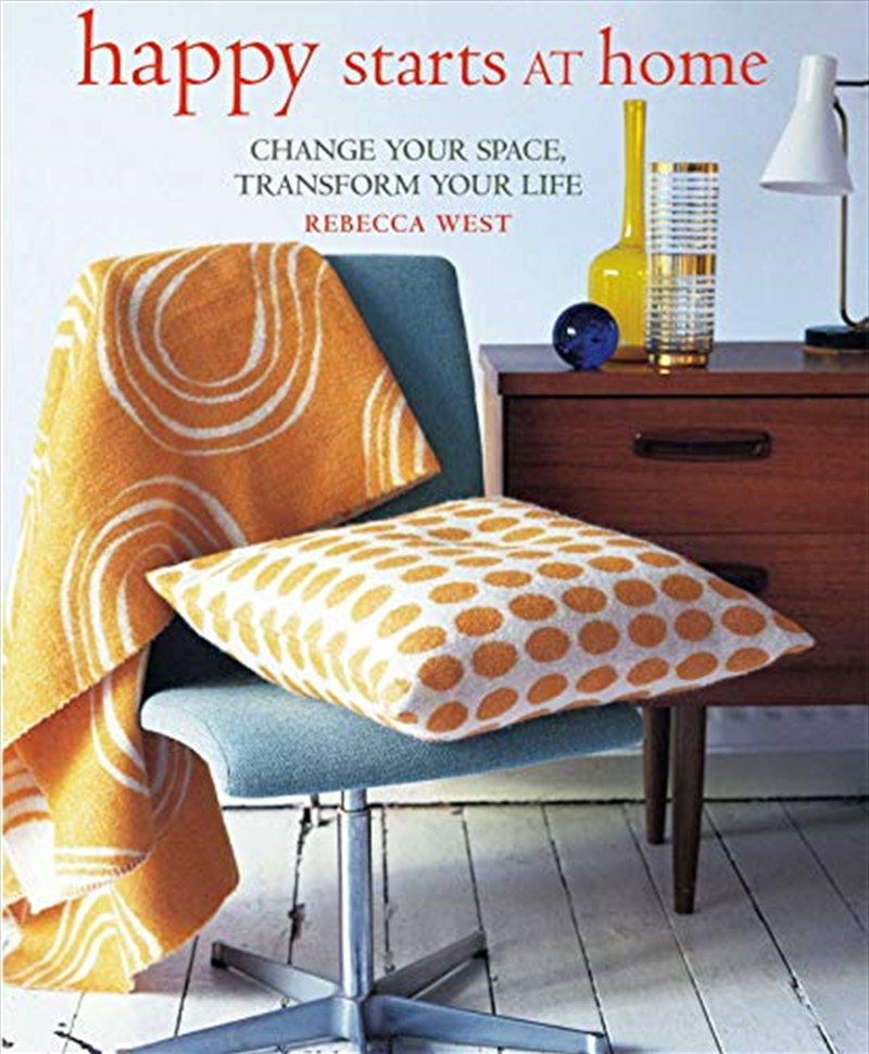 Happy Starts At Home: Change Your Space, Transform Your Life | Hardback Book