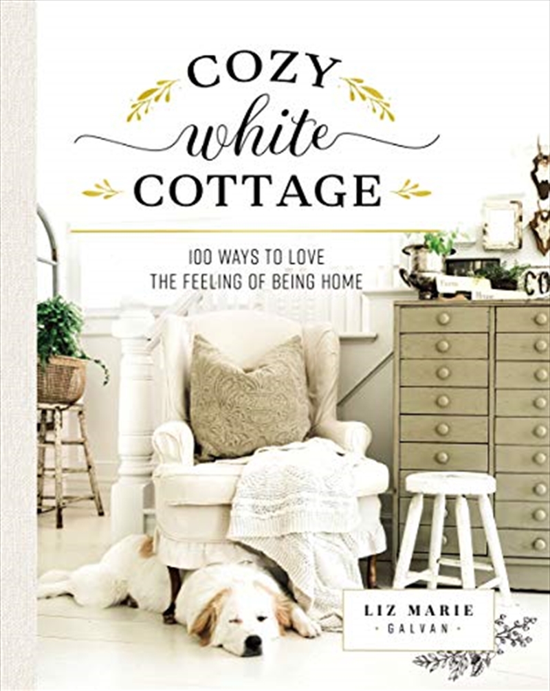 Cozy White Cottage: 100 Ways To Love The Feeling Of Being Home | Hardback Book