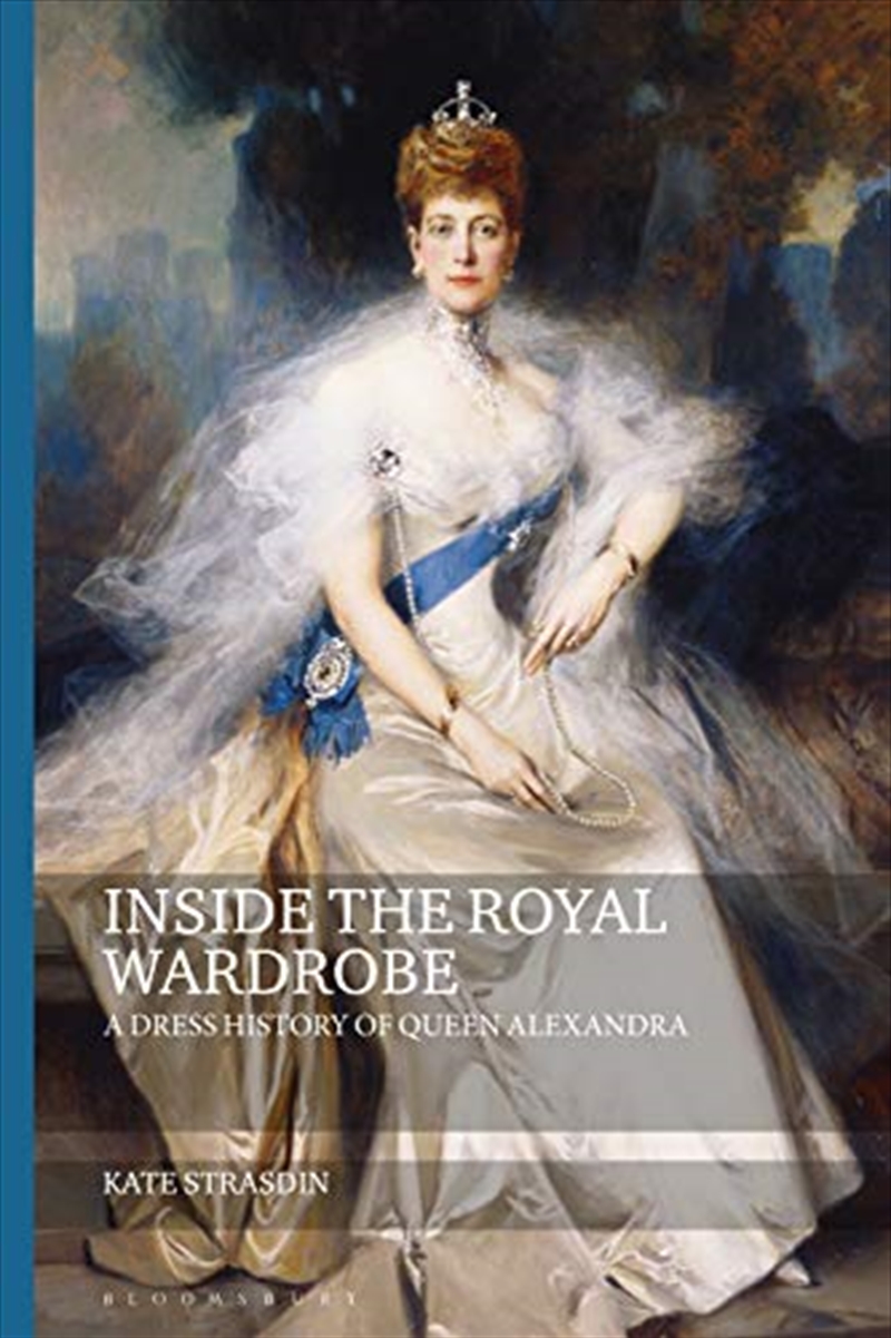 Inside The Royal Wardrobe: A Dress History Of Queen Alexandra (Dress And Fashion Research)/Product Detail/Fashion & Style Guides