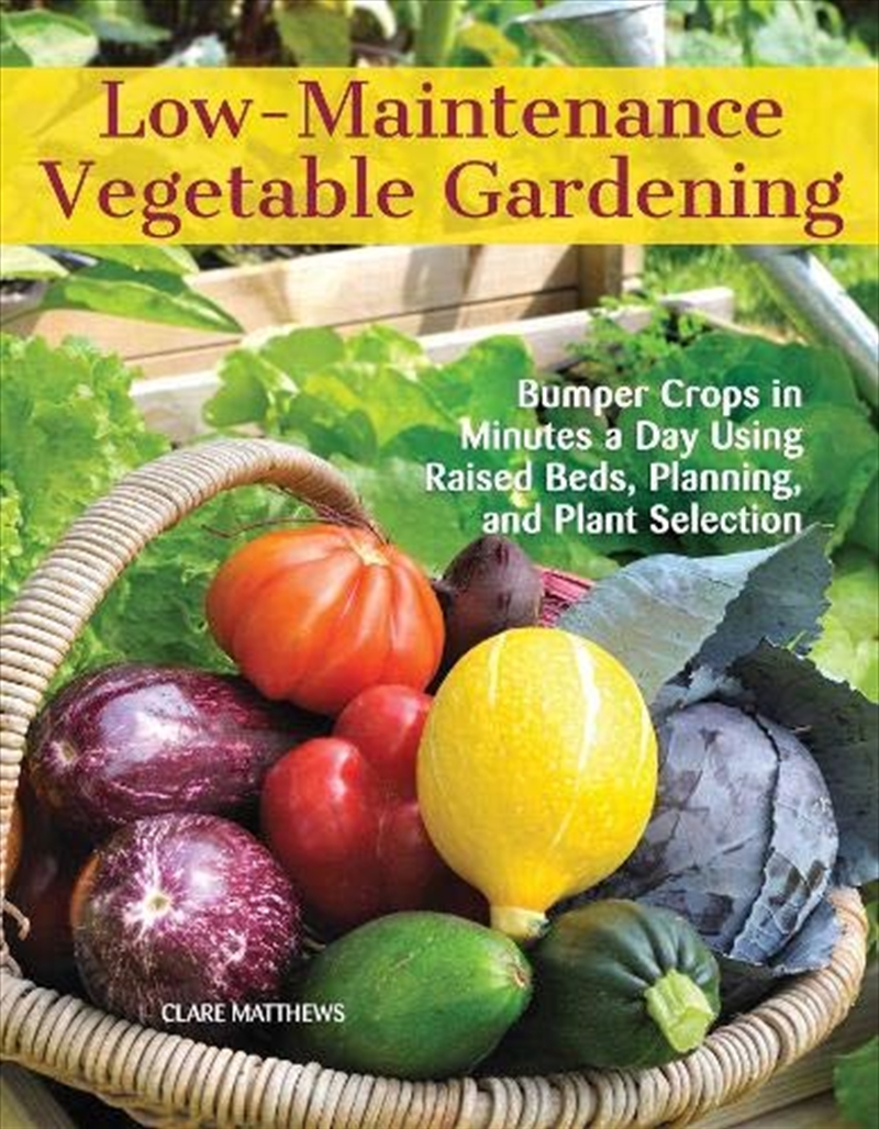 Low-maintenance Vegetable Gardening: Bumper Crops In Minutes A Day Using Raised Beds, Planning, And | Paperback Book
