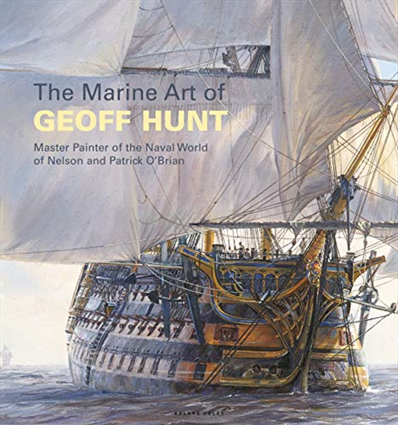 The Marine Art Of Geoff Hunt: Master Painter Of The Naval World Of Nelson And Patrick O'brian/Product Detail/Reading