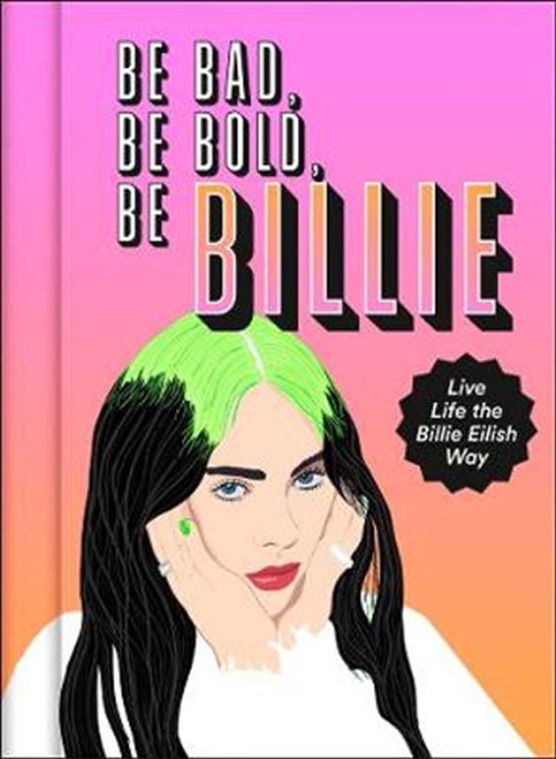 Be Bad Be Bold Be Billie - Live Life The Billie Eilish Way/Product Detail/Arts & Entertainment