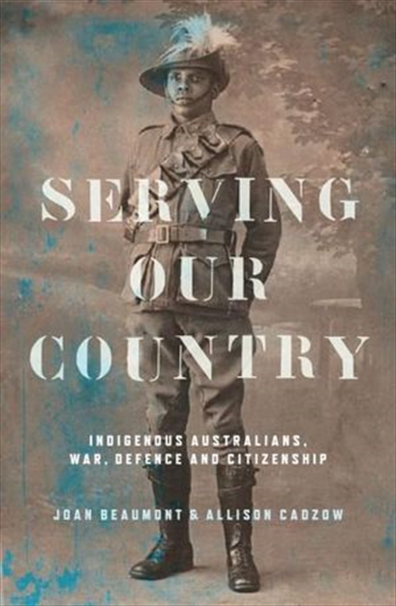 Serving Our Country: Indigenous Australians, war, defence and citizenship | Paperback Book