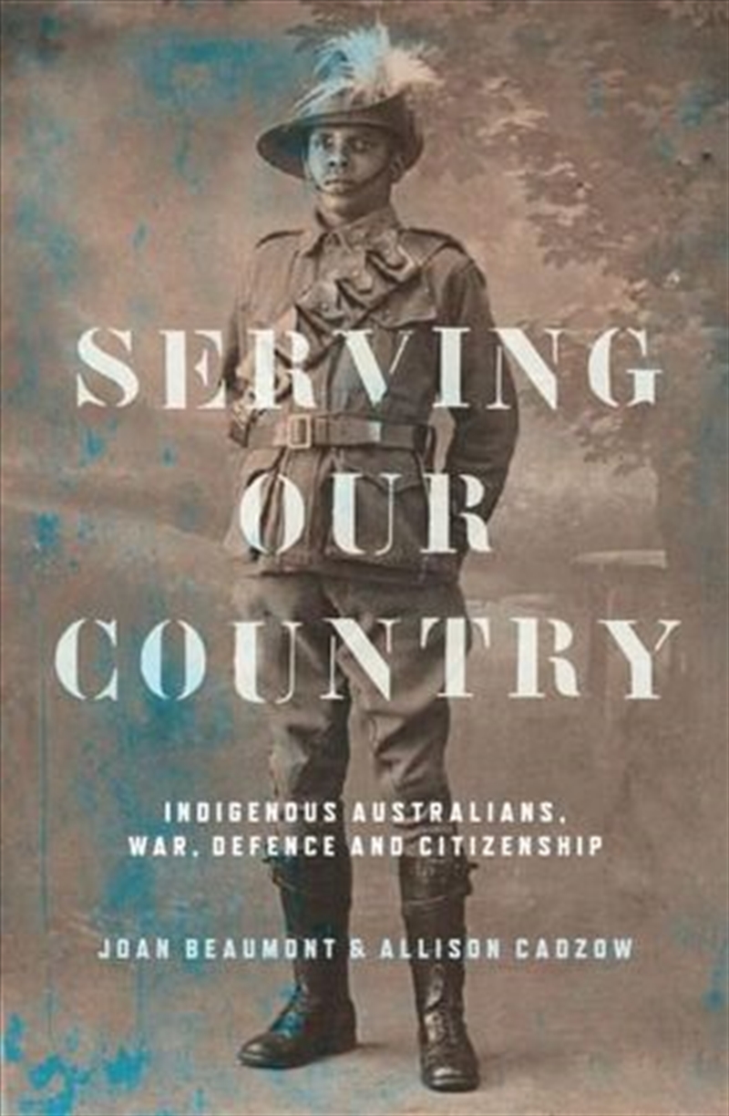 Serving Our Country: Indigenous Australians, war, defence and citizenship/Product Detail/Reading