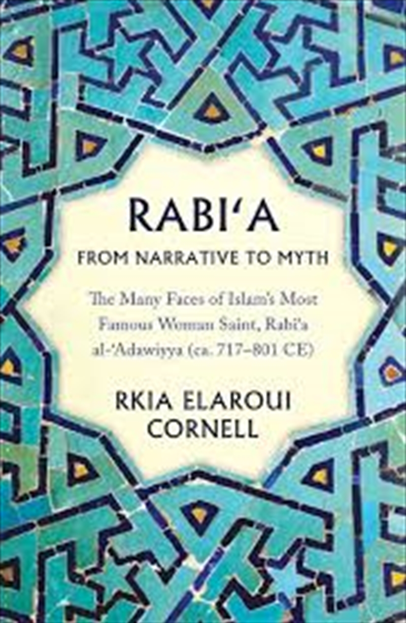 Rabi'a From Narrative to Myth: The Many Faces of Islam's Most Famous Woman Saint, Rabi‘a al-‘Adawiyy/Product Detail/Religion & Beliefs