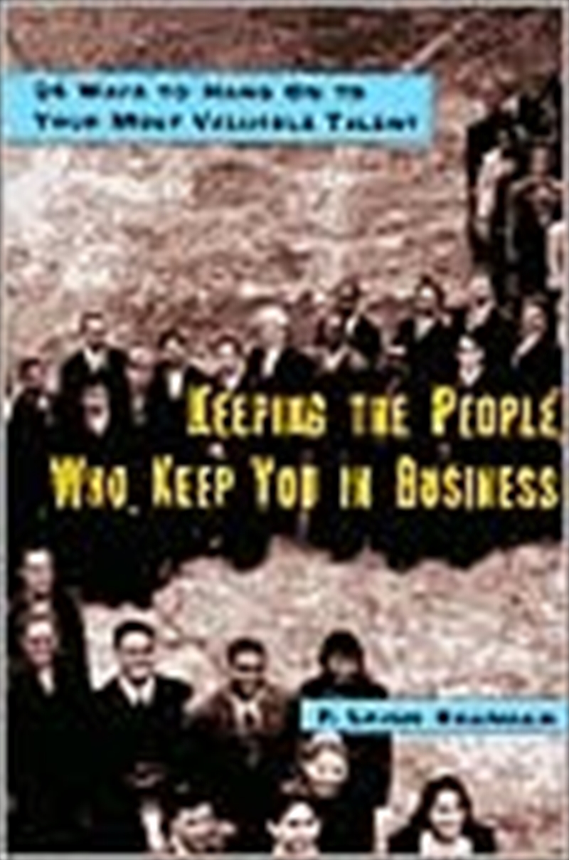 Keeping the People Who Keep You in Business: 24 Ways to Hang On to Your Most Valuable Talent/Product Detail/Business Leadership & Management