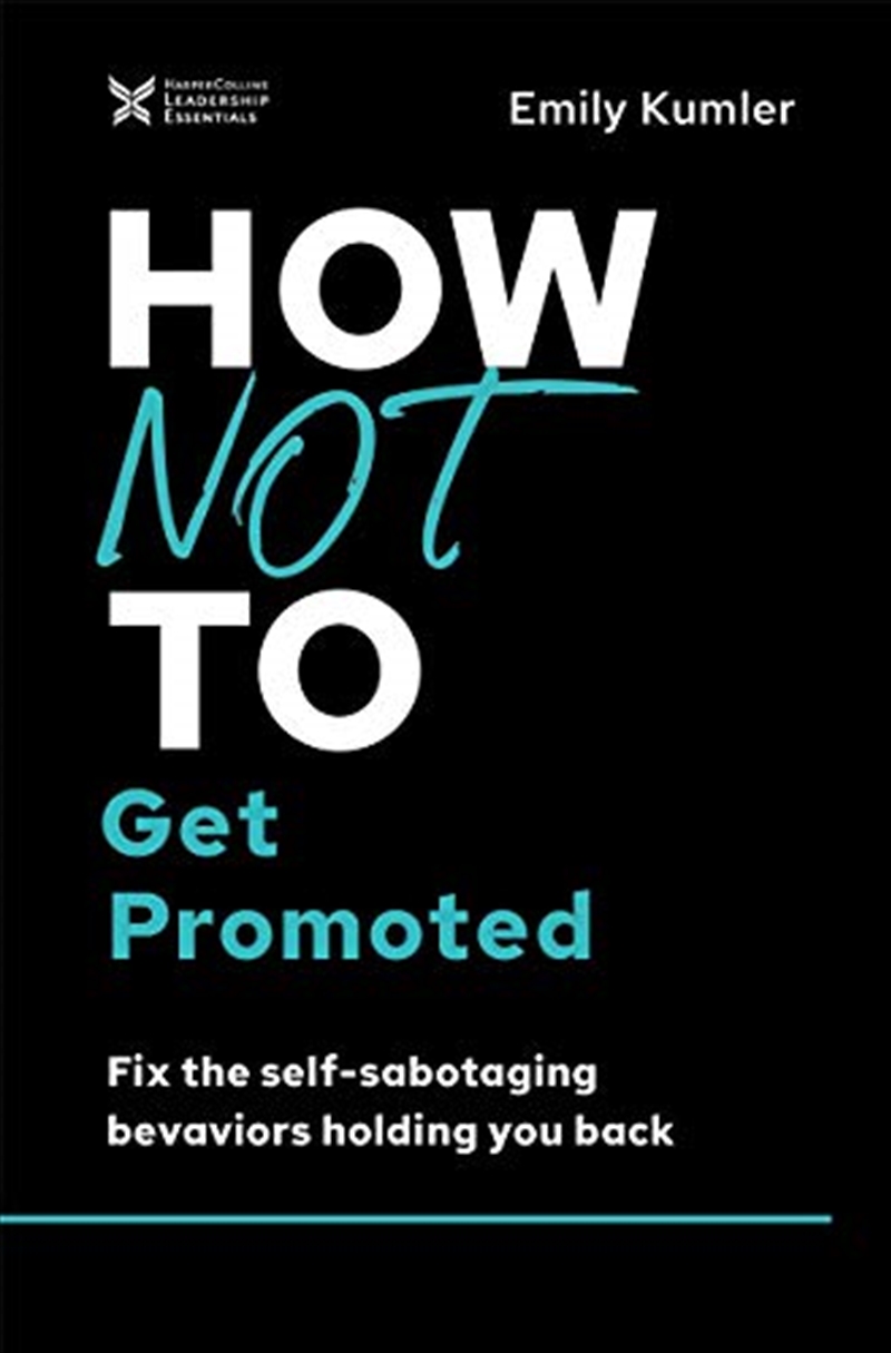 How Not to Get Promoted: Fix the Self-Sabotaging Behaviors Holding You Back (The How Not to Succeed/Product Detail/Self Help & Personal Development