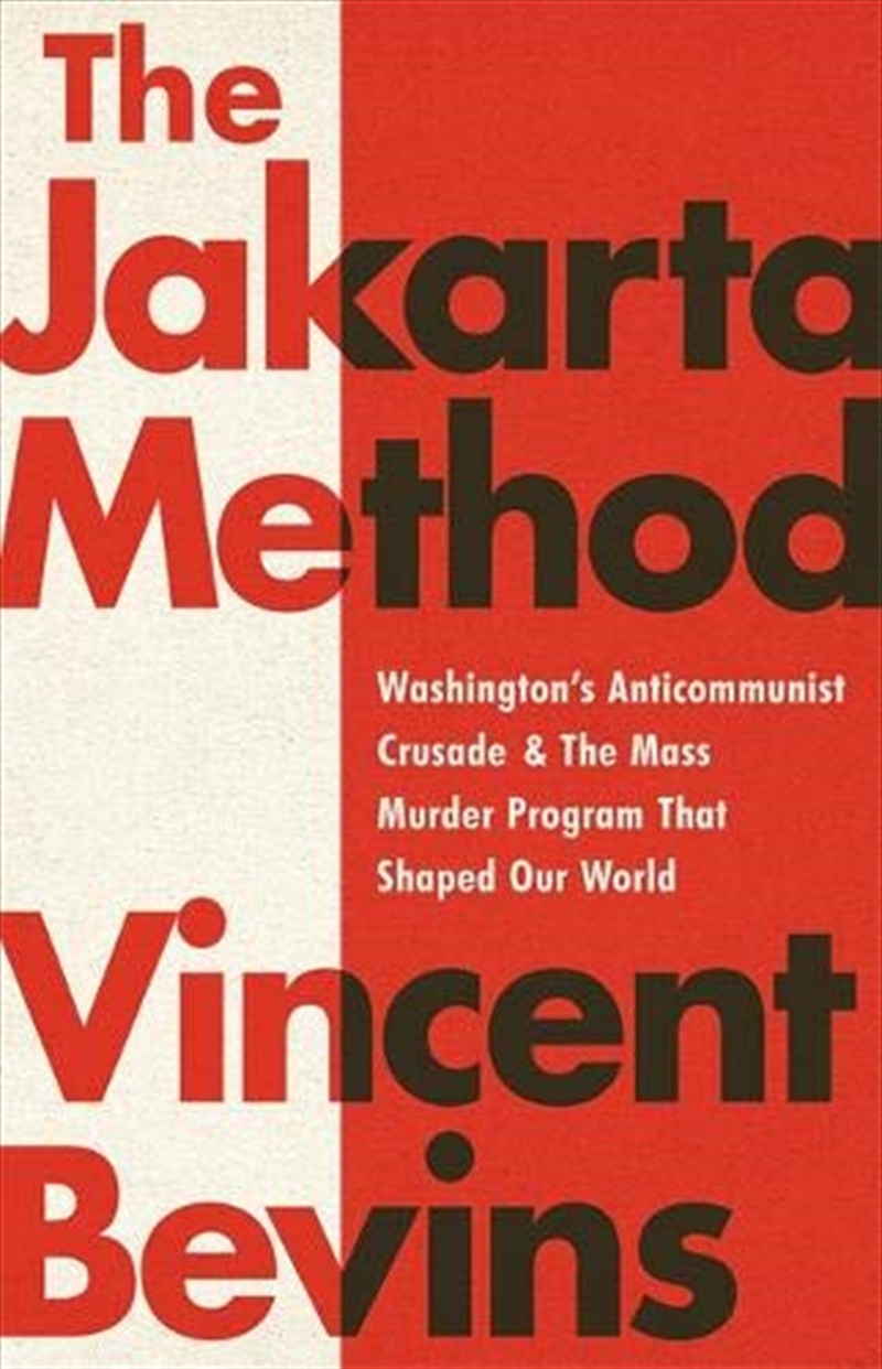 The Jakarta Method: Washington's Anticommunist Crusade and the Mass Murder Program that Shaped Our W/Product Detail/Society & Culture