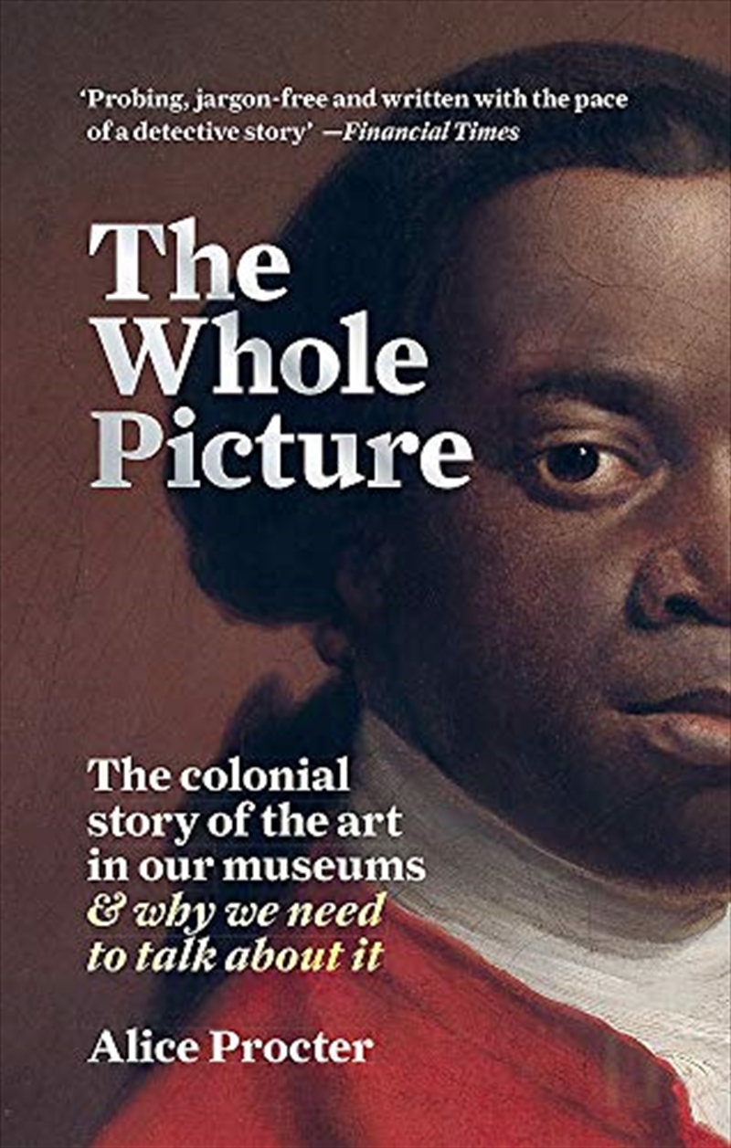 The Whole Picture: The colonial story of the art in our museums & why we need to talk about it/Product Detail/Art