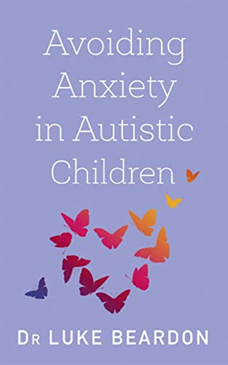Avoiding Anxiety in Autistic Children: A Guide for Autistic Wellbeing | Paperback Book
