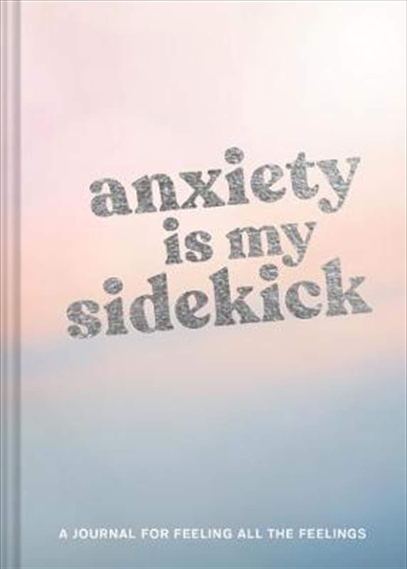 Anxiety Is My Sidekick : A Journal for Feeling All the Feelings | Books