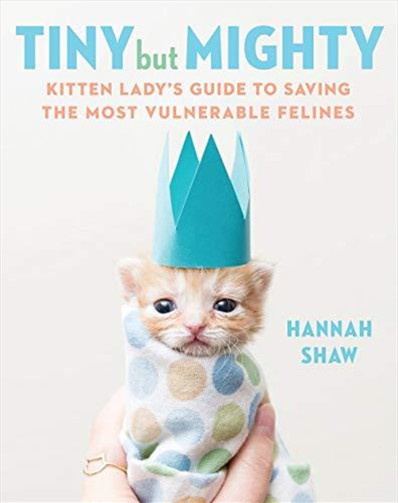 Tiny But Mighty: Kitten Lady's Guide to Saving the Most Vulnerable Felines/Product Detail/Animals & Nature
