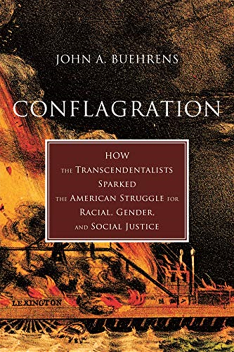 Conflagration: How the Transcendentalists Sparked the American Struggle for Racial, Gender, and Soci/Product Detail/Society & Culture