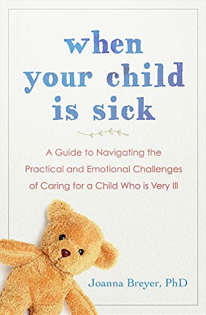 When Your Child Is Sick: A Guide to Navigating the Practical and Emotional Challenges of Caring for/Product Detail/Self Help & Personal Development