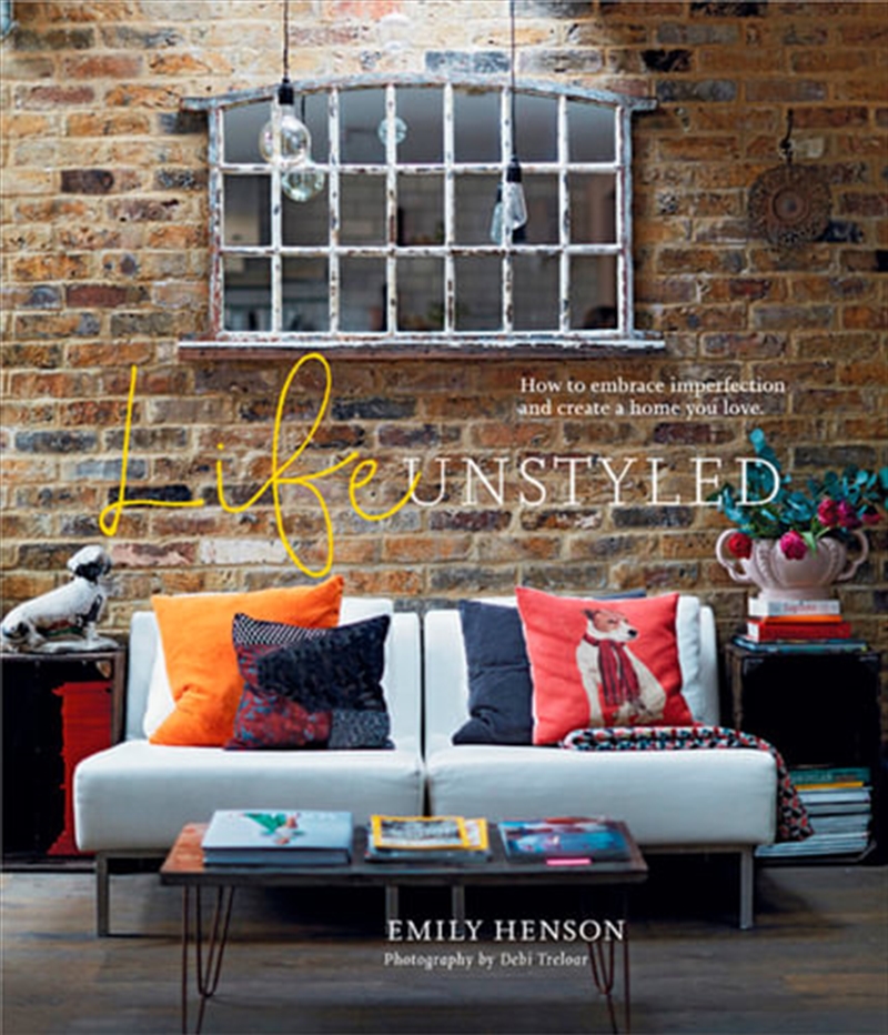 Life Unstyled: How to embrace imperfection and create a home you love/Product Detail/House and Home Design