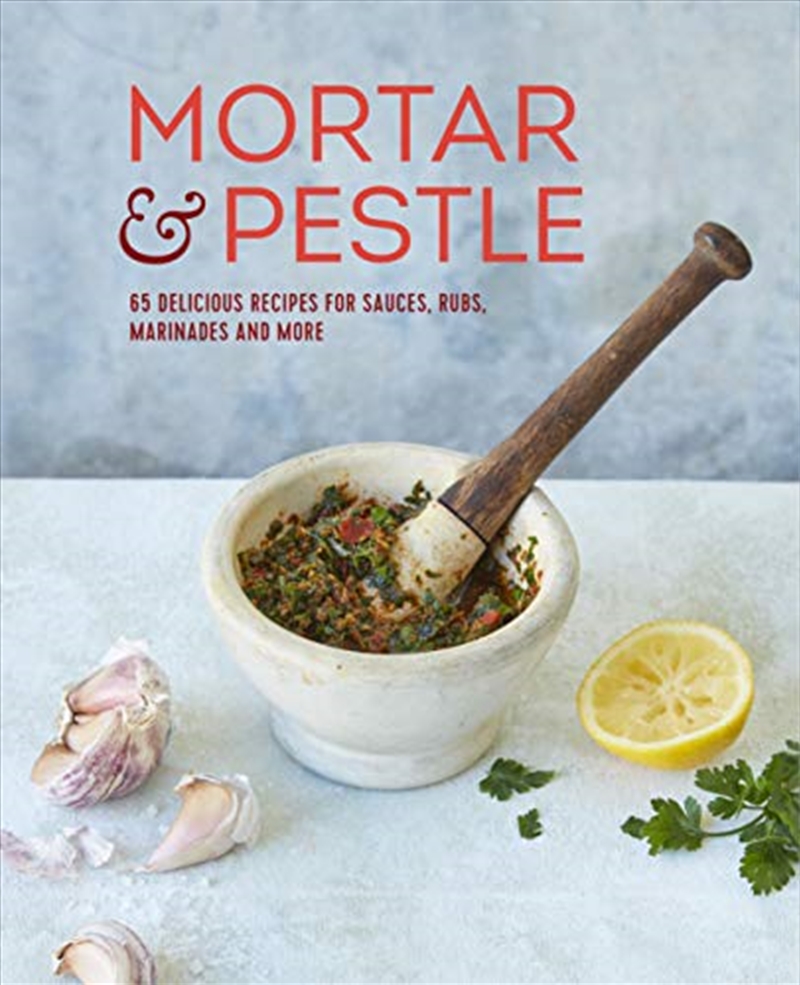 Mortar & Pestle: 65 delicious recipes for sauces, rubs, marinades and more/Product Detail/Recipes, Food & Drink